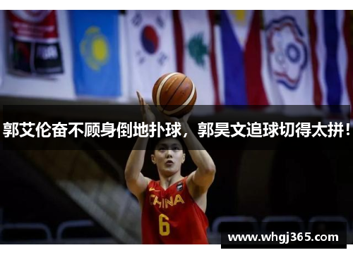 郭艾伦奋不顾身倒地扑球，郭昊文追球切得太拼！