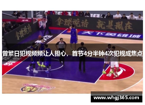 曾繁日犯规频频让人担心，首节4分半钟4次犯规成焦点